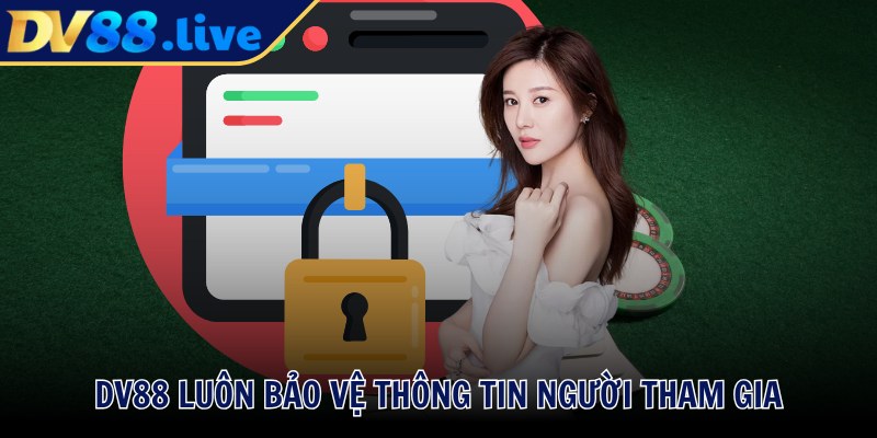 DV88 luôn bảo vệ thông tin người tham gia